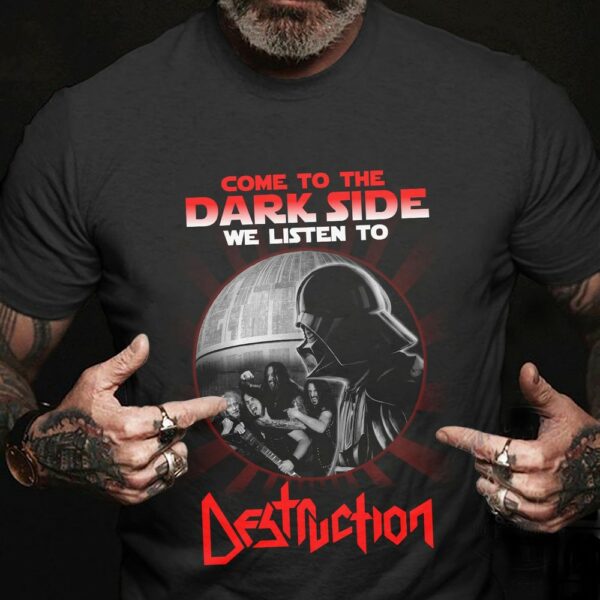 Come To The Dark Side We Listen To Destruction T Shirt