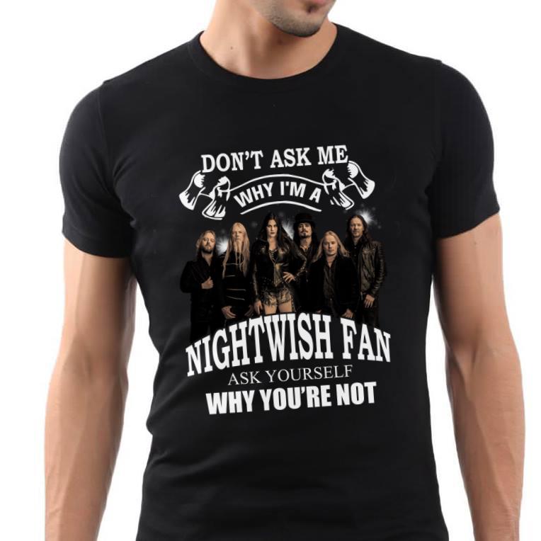 Dont Ask Me Why I Am Nightwish Fan Ask Yourself Why Youre Not T Shirt