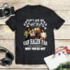 Dont Ask Me Why I Am Van Halen Fan Ask Yourself Why Youre Not.Png T Shirt