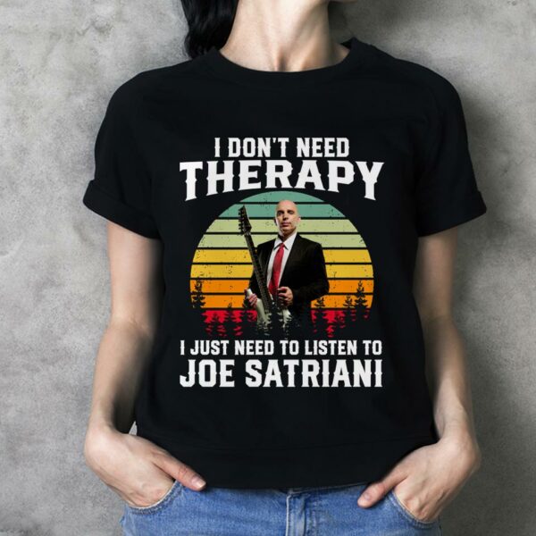 I Dont Need Therapy I Just Need To Listen To Joe Satriani T Shirt