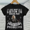 I Just Want To Listen To Brian May And Ignore All Of My Adult Problems T Shirt