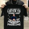 I Just Want To Listen To Johnny Cash And Ignore All Of My Adult Problems T Shirt