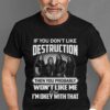 If You Dont Like Destruction Then You Probably Wont Like Me And Im Okey With That T Shirt