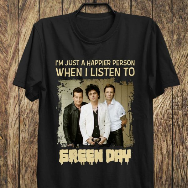 Im Just A Happier Person When I Listen To Green Day T Shirt