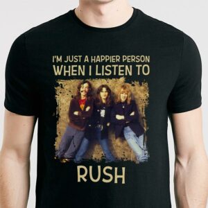 Im Just A Happier Person When I Listen To Rush T Shirt