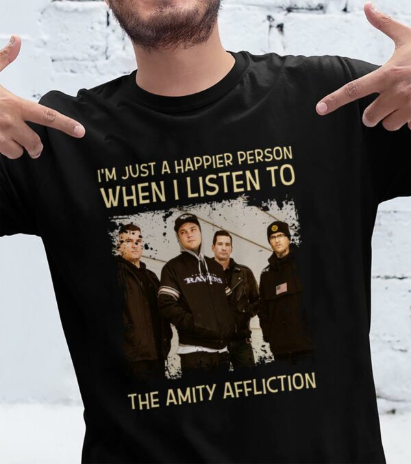 Im Just A Happier Person When I Listen To The Amity Affliction T Shirt