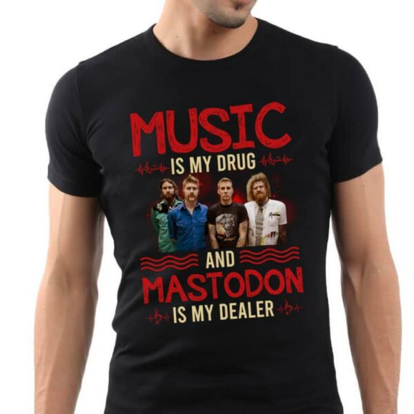 Music Is My Drug And Mastodon Is My Dealer T Shirt