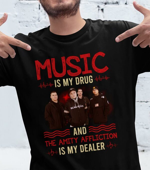 Music Is My Drug And The Amity Affliction Is My Dealer T Shirt