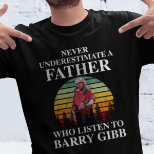 Never Underestimate A Father Who Listen To Barry Gibb T Shirt