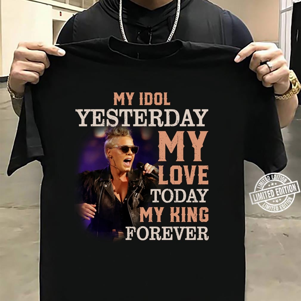 Pink My Idol Yesterday My Love Today My King Forever T Shirt