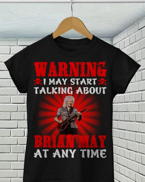 Warning I May Start Talking About Brian May At Any Time T Shirt