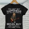 You Cant Buy Happiness But You Can Listen To Brian May The Same Thing T Shirt