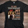 Acdc My Idol Yesterday My Love Today My King Forever T Shirt