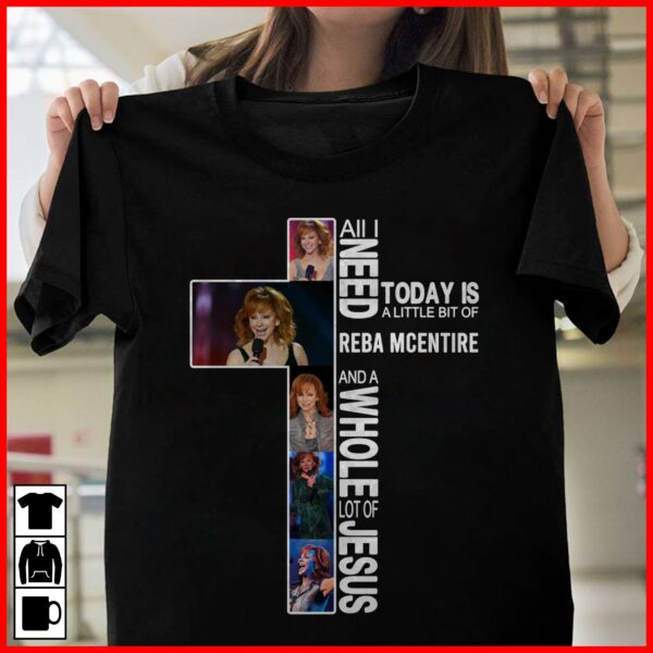 All I Need Today Is A Little Bit Of Reba Mcentire And A Whole Lot Of Jesus T Shirt