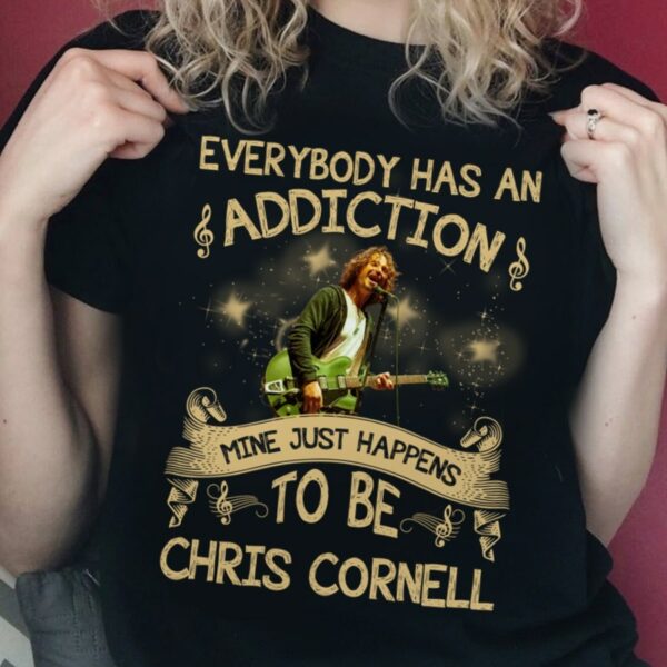 Everybody Has An Addiction Mine Just Happens To Be Chris Cornell T Shirt