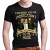 Everybody Has An Addiction Mine Just Happens To Be Muse T Shirt