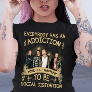 Everybody Has An Addiction Mine Just Happens To Be Social Distortion T Shirt