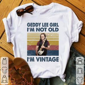 Geddy Lee Girl Im Not Old Im Vintage T Shirt