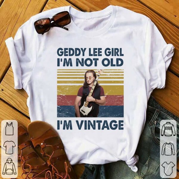 Geddy Lee Girl Im Not Old Im Vintage T Shirt