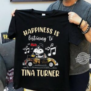 Happiness Is Listening To Tina Turner T Shirt