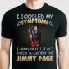 I Googled My Symptoms Turns Out I Just Need To Listen To Jimmy Page T Shirt