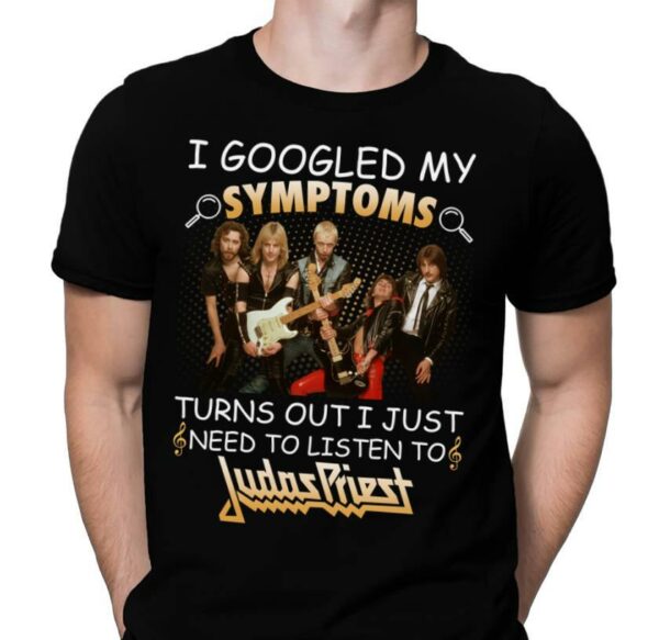 I Googled My Symptoms Turns Out I Just Need To Listen To Judas Pries T Shirt