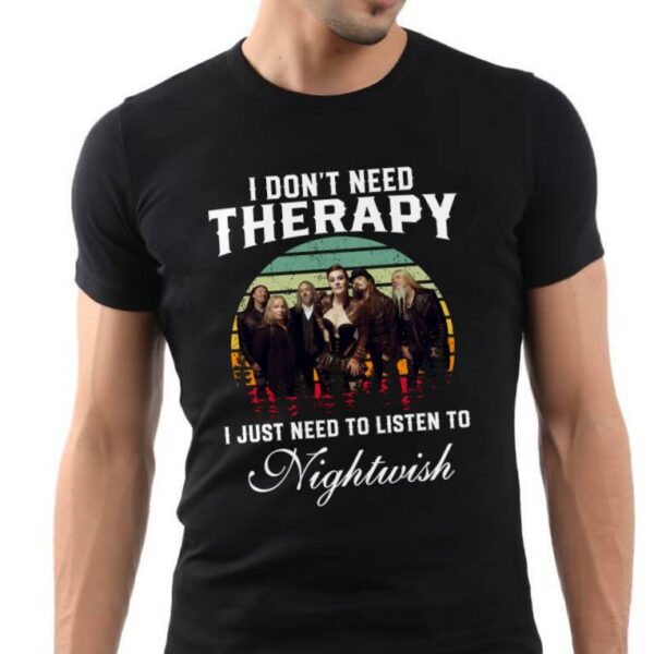 I Dont Need Therapy I Just Need To Listen To Nightwish T Shirt