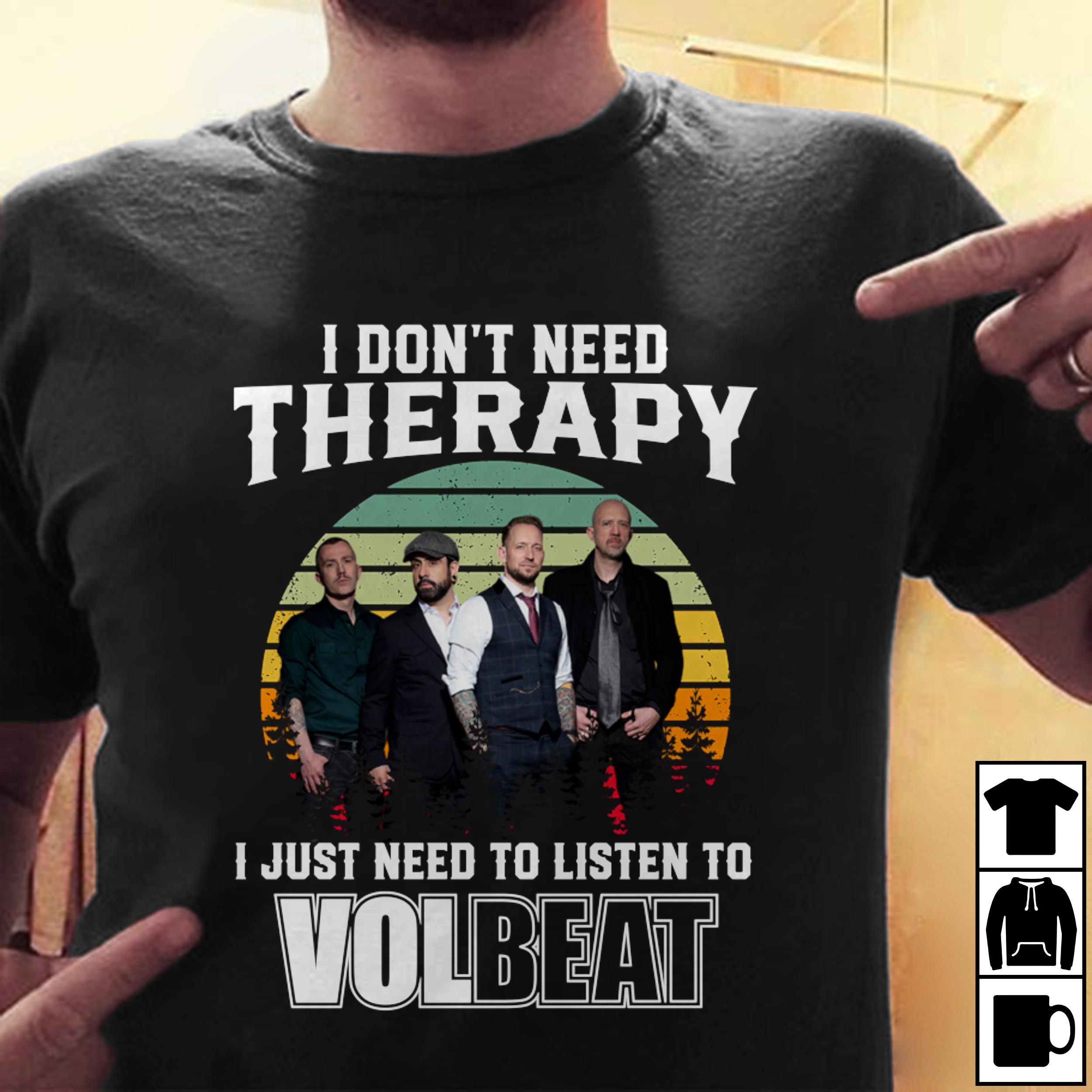 I Dont Need Therapy I Just Need To Listen To Volbea T Shirt