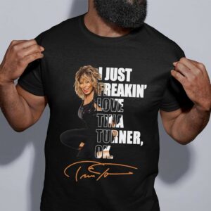 I Just Freakin Love Tina Turner T Shirt