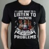 I Just Want To Listen To Madness And Ignore All Of My Adult Problems T Shirt