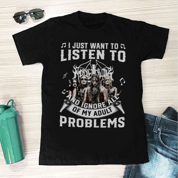 I Just Want To Listen To Marduk And Ignore All Of My Adult Problems T Shirt