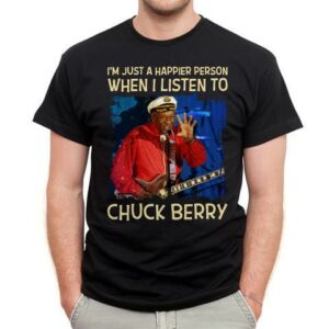 Im Just A Happier Person When I Listen To Chuck Berry T Shirt