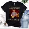 Im Just A Happier Person When I Listen To Frank Zappa .Png T Shirt