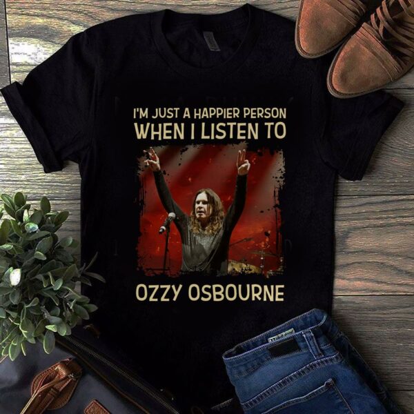 Im Just A Happier Person When I Listen To Ozzy Osbourne T Shirt