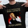 Im Just A Happier Person When I Listen To Peter Gabriel T Shirt