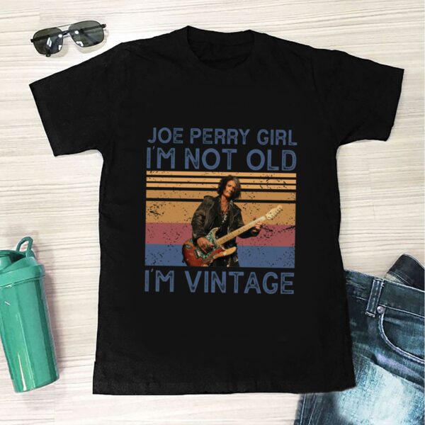 Joe Perry Girl Im Not Old Im Vintage T Shirt