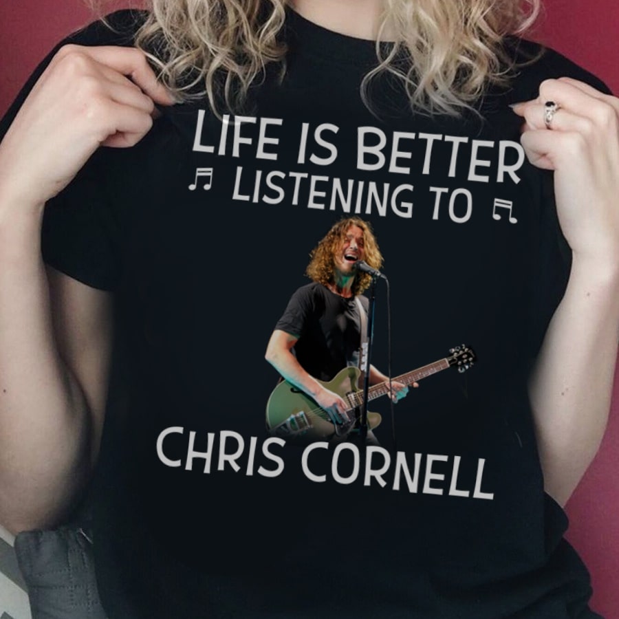 Life Is Better Listening To Chris Cornell T Shirt