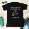 Life Is Better Listening To Joe Perry T Shirt