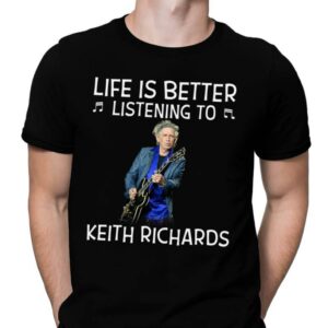 Life Is Better Listening To Keith Richards T Shirt