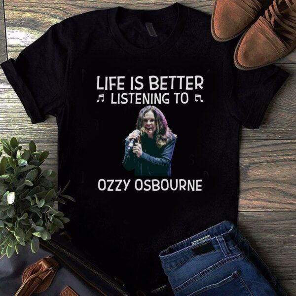 Life Is Better Listening To Ozzy Osbourne T Shirt