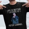 Life Is Better Listening To Peter Gabriel T Shirt