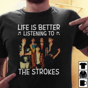 Life Is Better Listening To The Strokes T Shirt