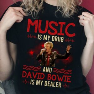 Music Is My Drug And David Bowie Is My Dealer T Shirt