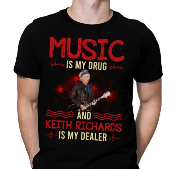 Music Is My Drug And Keith Richards Is My Dealer T Shirt