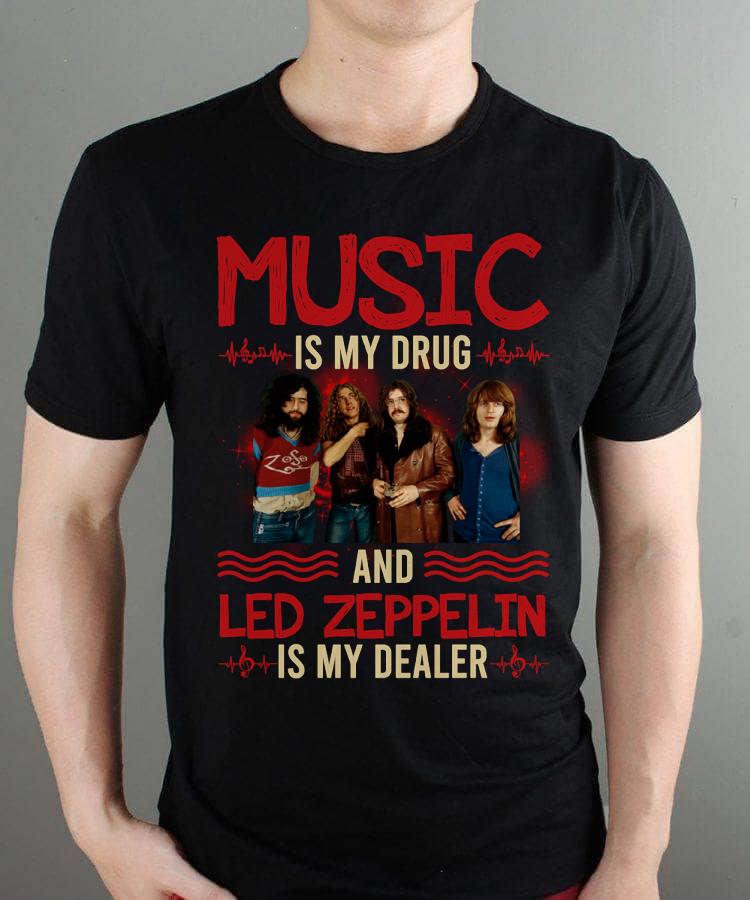 Music Is My Drug And Led Zeppelin Is My Dealer T Shirt