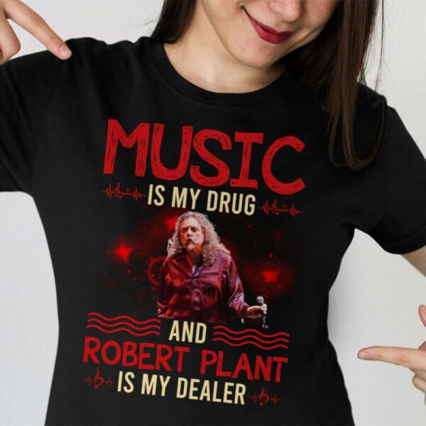 Music Is My Drug And Robert Plant Is My Dealer T Shirt