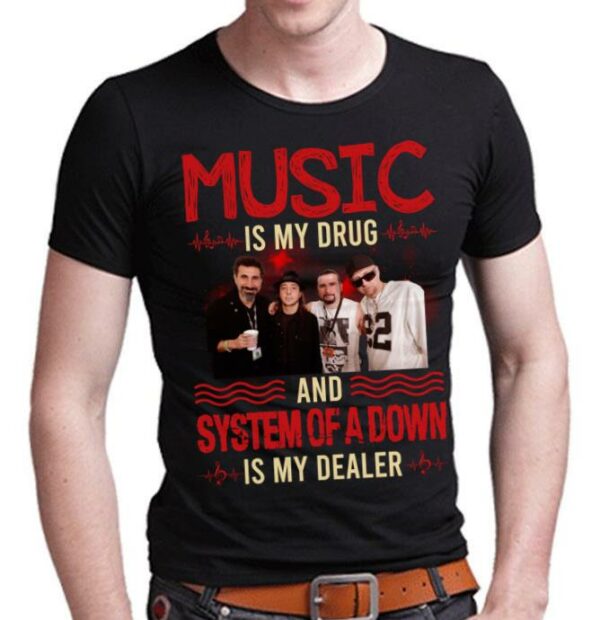 Music Is My Drug And System Of A Down Is My Dealer T Shirt