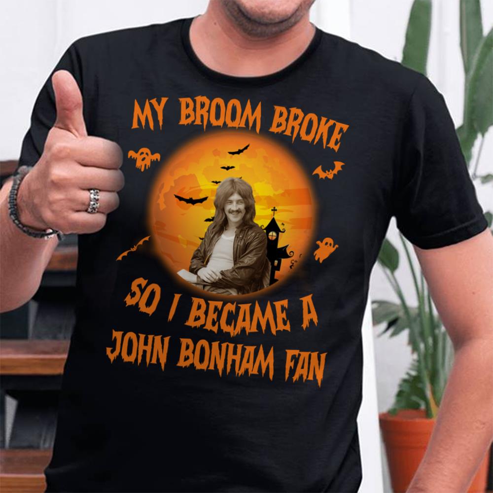 My Broom Broke So I Became A John Bonham Fan T Shirt