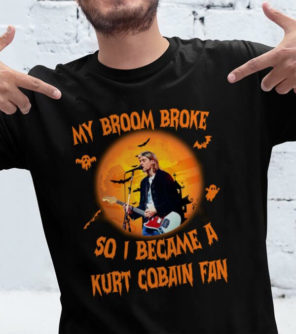 My Broom Broke So I Became A Kurt Cobain Fan T Shirt