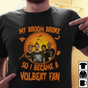 My Broom Broke So I Became A Volbeat Fan T Shirt